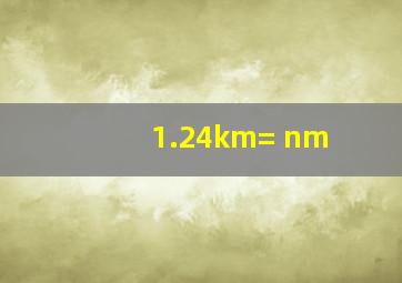 1.24km= nm